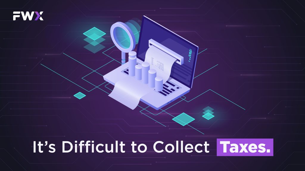 It’s difficult to collect taxes.